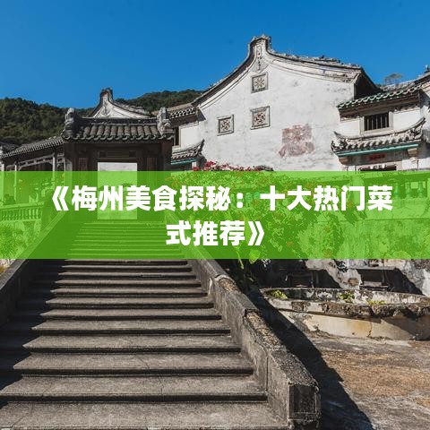 《梅州美食探秘：十大热门菜式推荐》