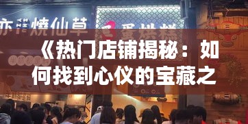 《热门店铺揭秘：如何找到心仪的宝藏之地》