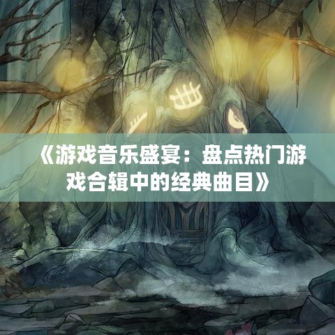 《游戏音乐盛宴：盘点热门游戏合辑中的经典曲目》