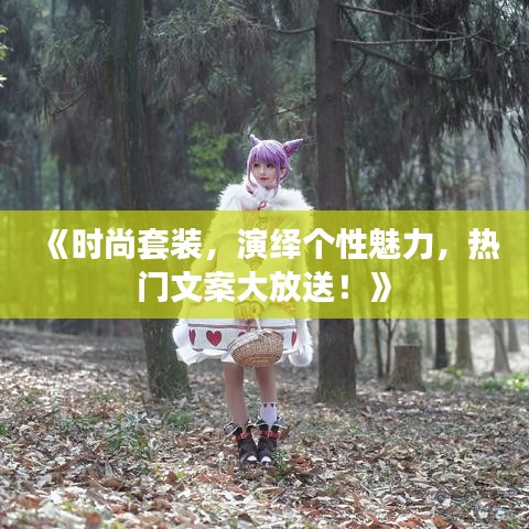 《时尚套装，演绎个性魅力，热门文案大放送！》