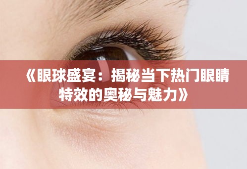 《眼球盛宴：揭秘当下热门眼睛特效的奥秘与魅力》