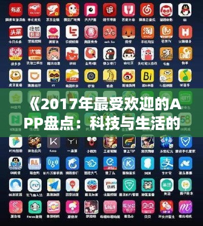 《2017年最受欢迎的APP盘点：科技与生活的完美融合》