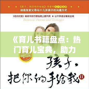 《育儿书籍盘点：热门育儿宝典，助力新手爸妈成长》