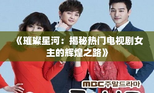 《璀璨星河：揭秘热门电视剧女主的辉煌之路》