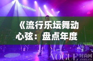 《流行乐坛舞动心弦：盘点年度歌舞热门歌曲》