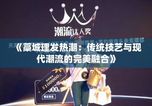 《藁城理发热潮：传统技艺与现代潮流的完美融合》