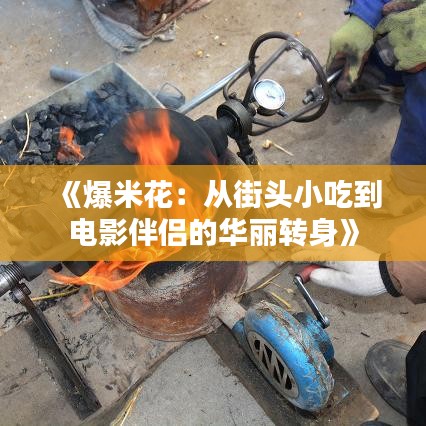 《爆米花：从街头小吃到电影伴侣的华丽转身》