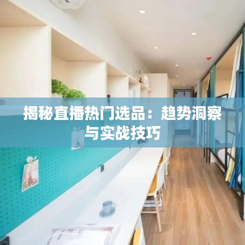 揭秘直播热门选品：趋势洞察与实战技巧