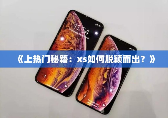 《上热门秘籍：xs如何脱颖而出？》