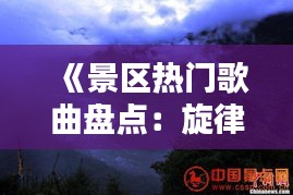 《景区热门歌曲盘点：旋律中的风景线》