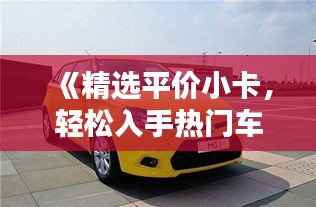 《精选平价小卡，轻松入手热门车型》