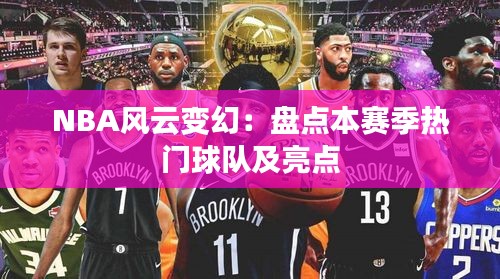 NBA风云变幻：盘点本赛季热门球队及亮点