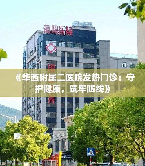 《华西附属二医院发热门诊：守护健康，筑牢防线》