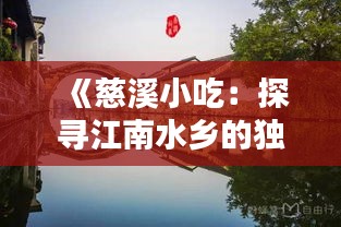 《慈溪小吃：探寻江南水乡的独特风味》