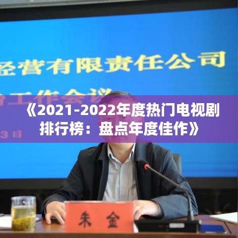 《2021-2022年度热门电视剧排行榜：盘点年度佳作》