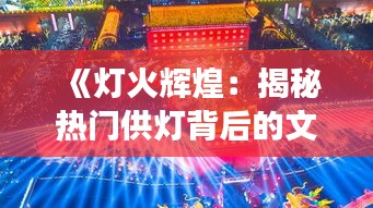 《灯火辉煌：揭秘热门供灯背后的文化魅力与市场趋势》