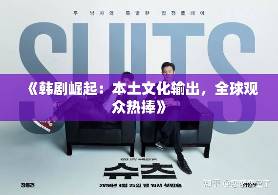 《韩剧崛起：本土文化输出，全球观众热捧》
