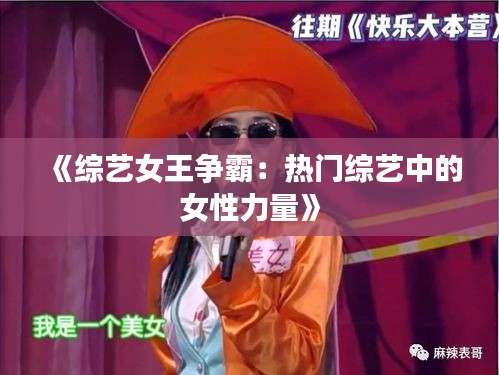 《综艺女王争霸：热门综艺中的女性力量》