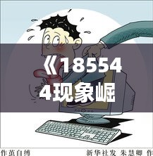 《185544现象崛起：揭秘网络热词背后的文化现象》