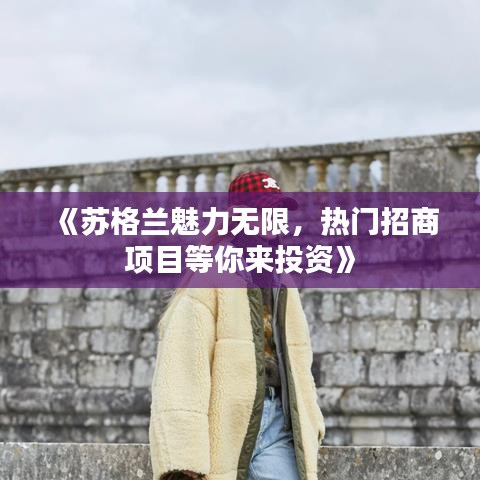 《苏格兰魅力无限，热门招商项目等你来投资》