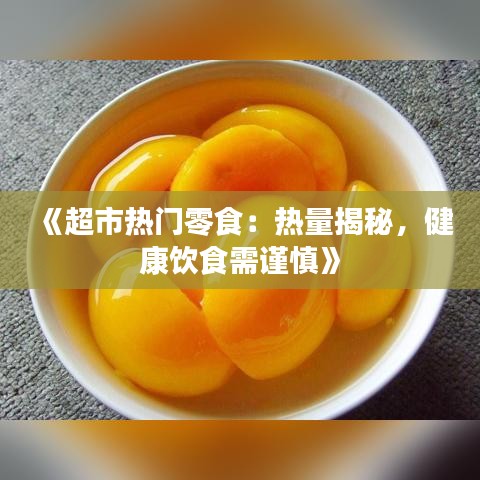 《超市热门零食：热量揭秘，健康饮食需谨慎》