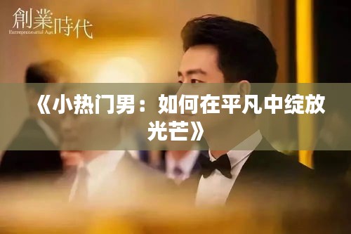 《小热门男：如何在平凡中绽放光芒》