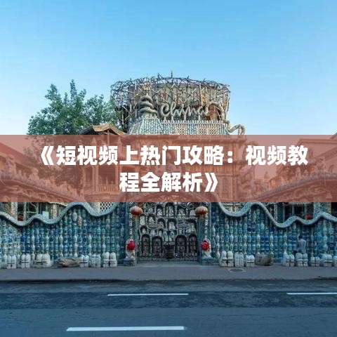 《短视频上热门攻略：视频教程全解析》