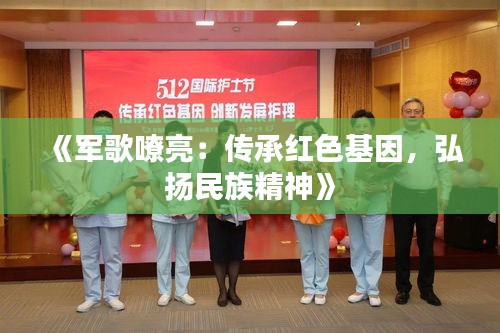 《军歌嘹亮：传承红色基因，弘扬民族精神》