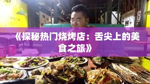 《探秘热门烧烤店：舌尖上的美食之旅》