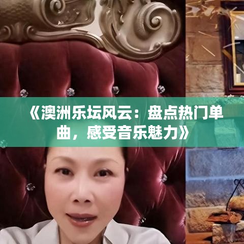 《澳洲乐坛风云：盘点热门单曲，感受音乐魅力》