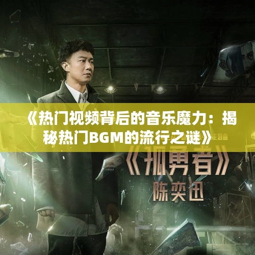 《热门视频背后的音乐魔力：揭秘热门BGM的流行之谜》
