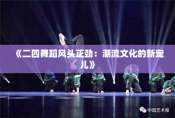 《二四舞蹈风头正劲：潮流文化的新宠儿》