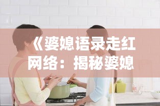 《婆媳语录走红网络：揭秘婆媳关系的微妙之处》