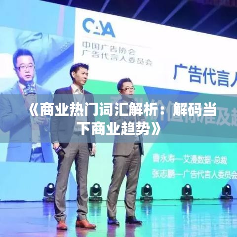 《商业热门词汇解析：解码当下商业趋势》