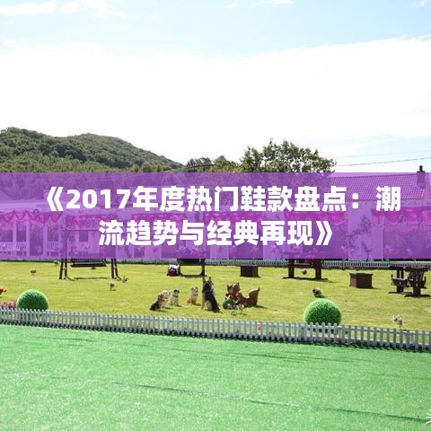 《2017年度热门鞋款盘点：潮流趋势与经典再现》