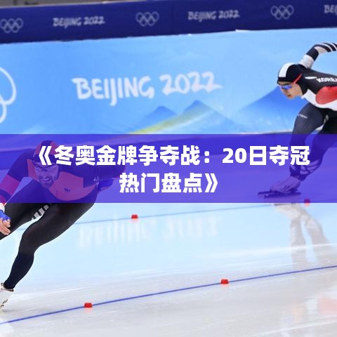 《冬奥金牌争夺战：20日夺冠热门盘点》