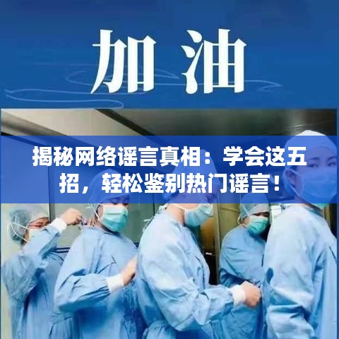 揭秘网络谣言真相：学会这五招，轻松鉴别热门谣言！