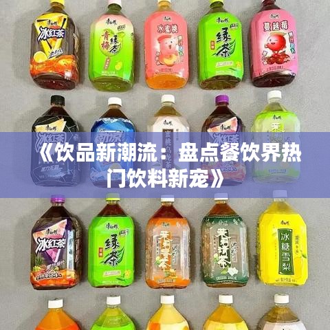 《饮品新潮流：盘点餐饮界热门饮料新宠》