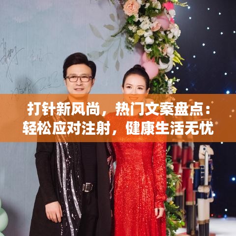 打针新风尚，热门文案盘点：轻松应对注射，健康生活无忧