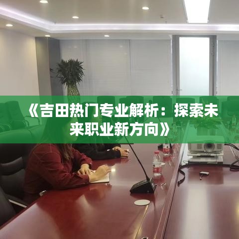 《吉田热门专业解析：探索未来职业新方向》