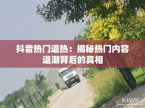 抖音热门退热：揭秘热门内容退潮背后的真相