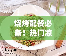 烧烤配餐必备！热门凉拌菜做法大揭秘