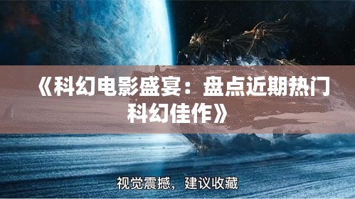 《科幻电影盛宴：盘点近期热门科幻佳作》