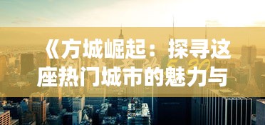 《方城崛起：探寻这座热门城市的魅力与活力》