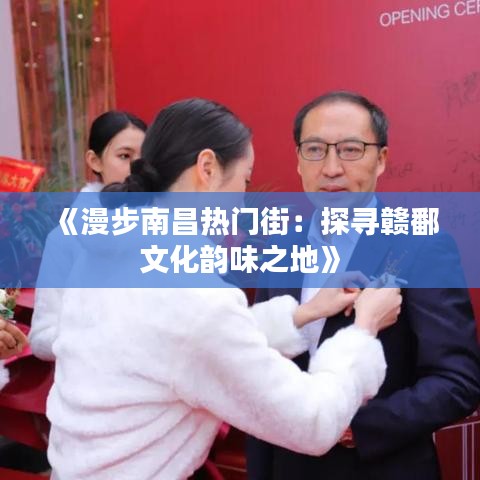 《漫步南昌热门街：探寻赣鄱文化韵味之地》