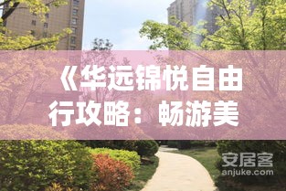 《华远锦悦自由行攻略：畅游美景，尽享休闲时光》