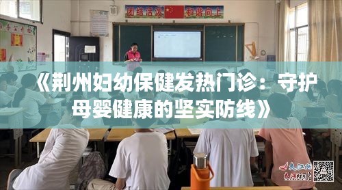 《荆州妇幼保健发热门诊：守护母婴健康的坚实防线》