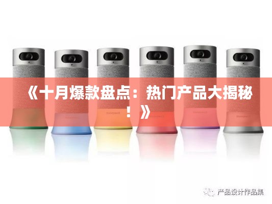 《十月爆款盘点：热门产品大揭秘！》