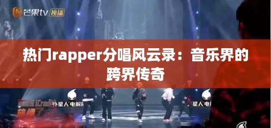 热门rapper分唱风云录：音乐界的跨界传奇
