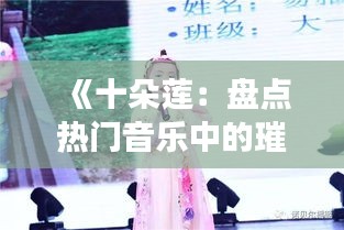《十朵莲：盘点热门音乐中的璀璨明珠》